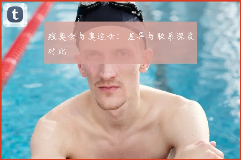 残奥会与奥运会：差异与联系深度对比